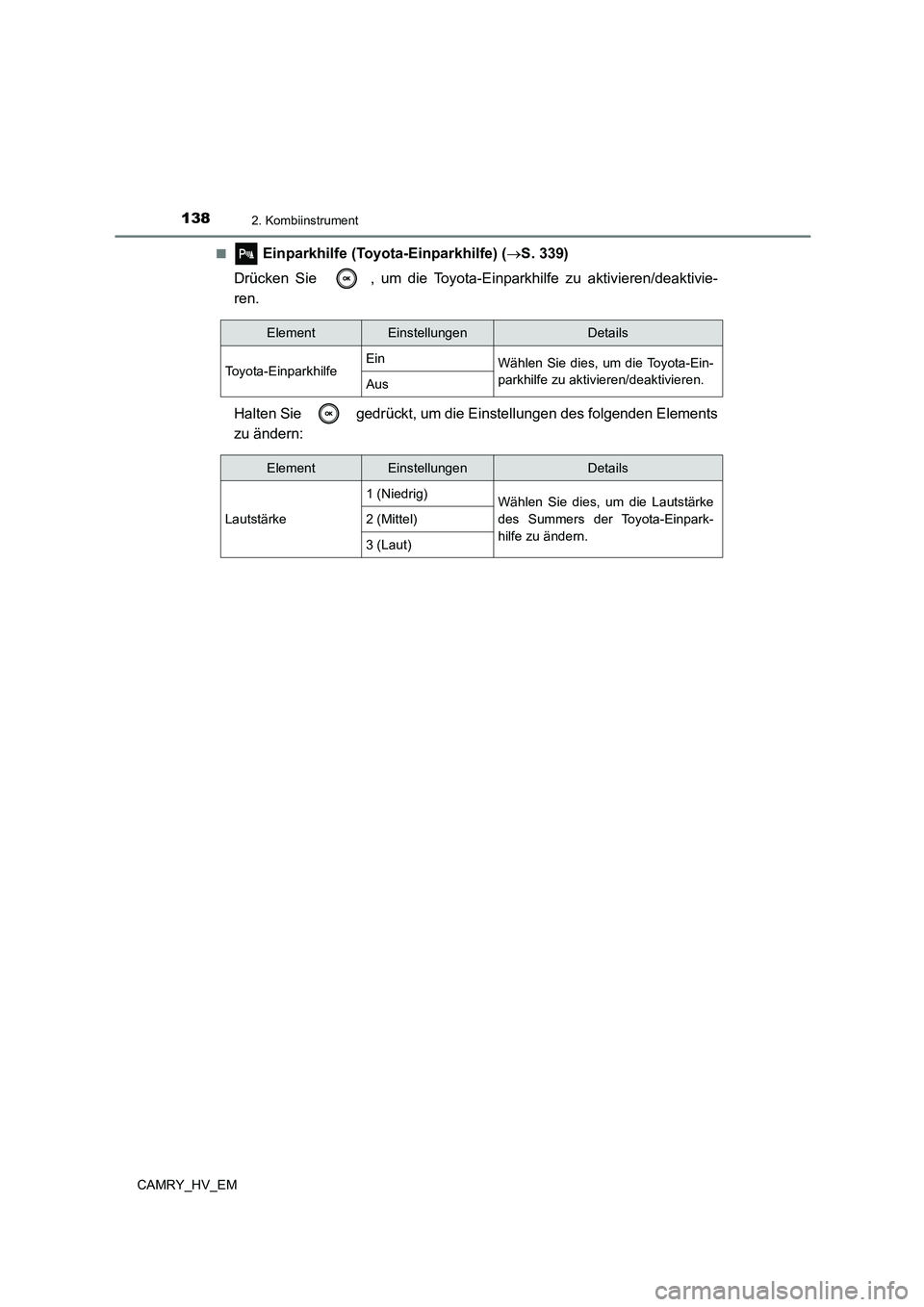 TOYOTA CAMRY 2023 Betriebsanleitungen (in German) 1382. Kombiinstrument
CAMRY_HV_EM
■ Einparkhilfe (Toyota-Einparkhilfe) ( S. 339)
Drücken Sie , um die Toyota-Einparkhilfe zu aktivieren/deaktivie-
ren.
Halten Sie gedrückt, um die Einste TOYOTA CAMRY 2023 Betriebsanleitungen (in German) 1382. Kombiinstrument
CAMRY_HV_EM
■ Einparkhilfe (Toyota-Einparkhilfe) ( S. 339)
Drücken Sie , um die Toyota-Einparkhilfe zu aktivieren/deaktivie-
ren.
Halten Sie gedrückt, um die Einste