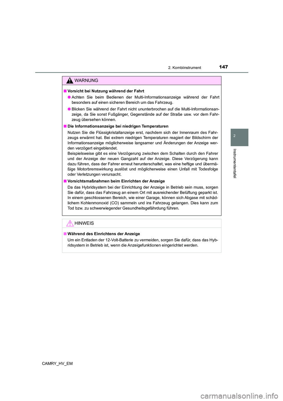 TOYOTA CAMRY 2023  Betriebsanleitungen (in German) 1472. Kombiinstrument
2
Instrumententafel
CAMRY_HV_EM
WARNUNG
■Vorsicht bei Nutzung während der Fahrt 
● Achten Sie beim Bedienen der Multi-Informationsanzeige während der Fahrt 
besonders auf e