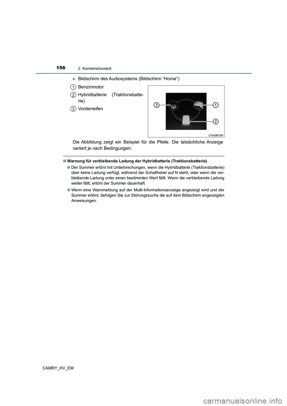 TOYOTA CAMRY 2023 Betriebsanleitungen (in German) 1562. Kombiinstrument
CAMRY_HV_EM
Bildschirm des Audiosystems (Bildschirm “Home”)
Benzinmotor
Hybridbatterie (Traktionsbatte-
rie)
Vorderreifen
Die Abbildung zeigt ein Beispiel für die Pf TOYOTA CAMRY 2023 Betriebsanleitungen (in German) 1562. Kombiinstrument
CAMRY_HV_EM
Bildschirm des Audiosystems (Bildschirm “Home”)
Benzinmotor
Hybridbatterie (Traktionsbatte-
rie)
Vorderreifen
Die Abbildung zeigt ein Beispiel für die Pf