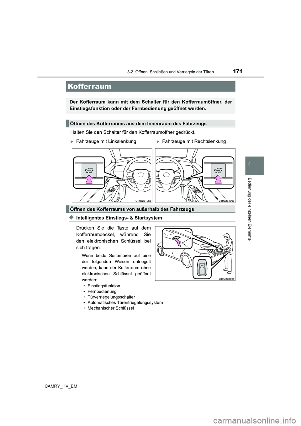 TOYOTA CAMRY 2023 Betriebsanleitungen (in German) 1713-2. Öffnen, Schließen und Verriegeln der Türen
3
Bedienung der einzelnen Elemente
CAMRY_HV_EM
Halten Sie den Schalter für den Kofferraumöffner gedrückt.
◆Intelligentes Einstiegs- & Startsy TOYOTA CAMRY 2023 Betriebsanleitungen (in German) 1713-2. Öffnen, Schließen und Verriegeln der Türen
3
Bedienung der einzelnen Elemente
CAMRY_HV_EM
Halten Sie den Schalter für den Kofferraumöffner gedrückt.
◆Intelligentes Einstiegs- & Startsy