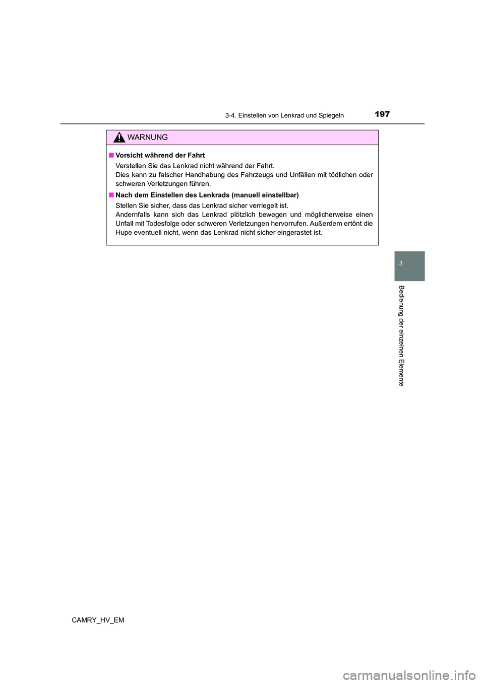 TOYOTA CAMRY 2023  Betriebsanleitungen (in German) 1973-4. Einstellen von Lenkrad und Spiegeln
3
Bedienung der einzelnen Elemente
CAMRY_HV_EM
WARNUNG
■Vorsicht während der Fahrt 
Verstellen Sie das Lenkrad nicht während der Fahrt.  
Dies kann zu f