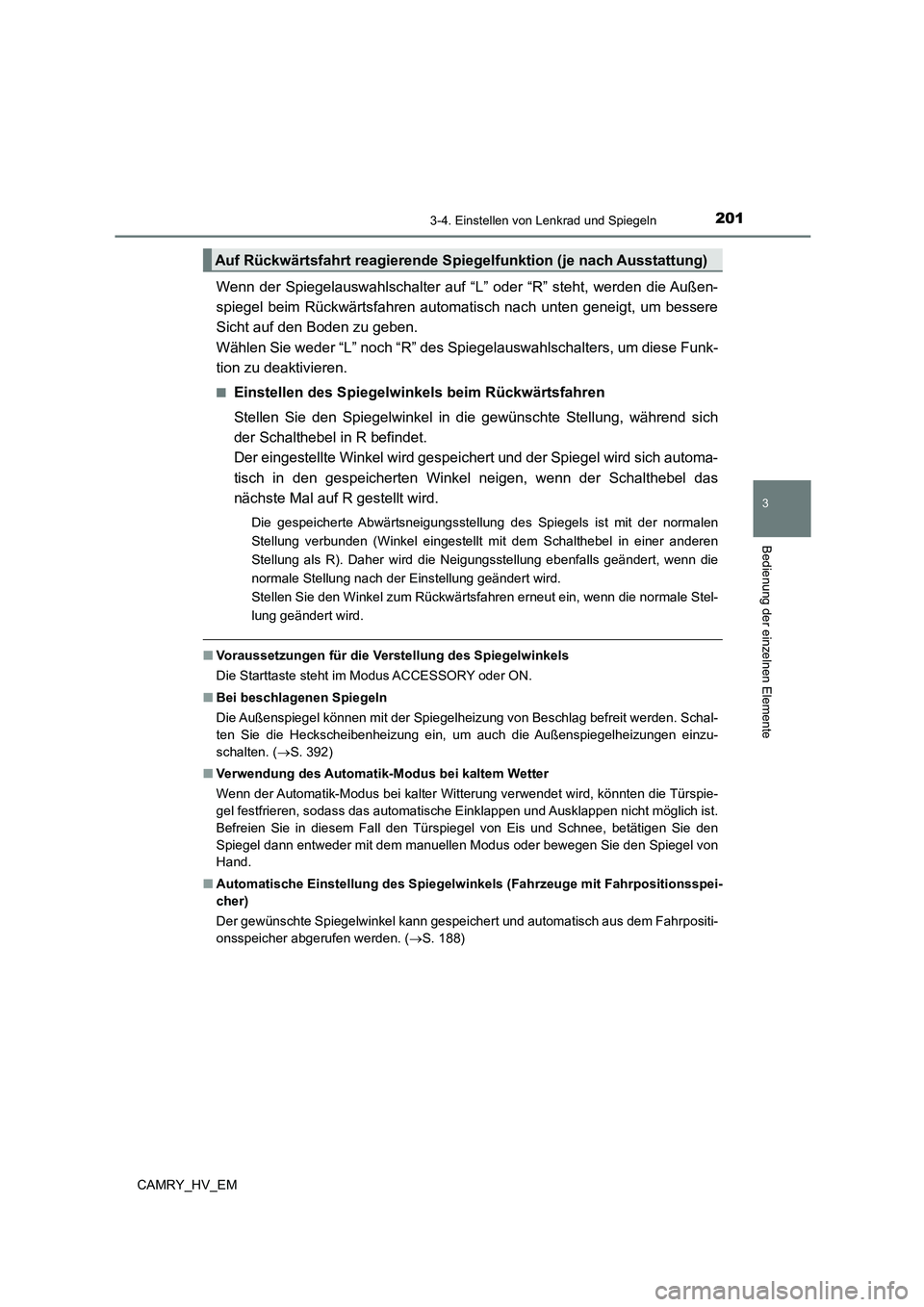 TOYOTA CAMRY 2023  Betriebsanleitungen (in German) 2013-4. Einstellen von Lenkrad und Spiegeln
3
Bedienung der einzelnen Elemente
CAMRY_HV_EM
Wenn der Spiegelauswahlschalter auf “L” oder “R” steht, werden die Außen- 
spiegel beim Rückwärtsf