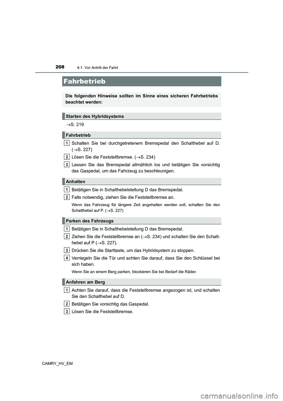 TOYOTA CAMRY 2023  Betriebsanleitungen (in German) 208
CAMRY_HV_EM
4-1. Vor Antritt der Fahrt
S. 219 
Schalten Sie bei durchgetretenem Bremspedal den Schalthebel auf D. 
( S. 227) 
Lösen Sie die Feststellbremse. ( S. 234) 
Lassen Sie das Bre