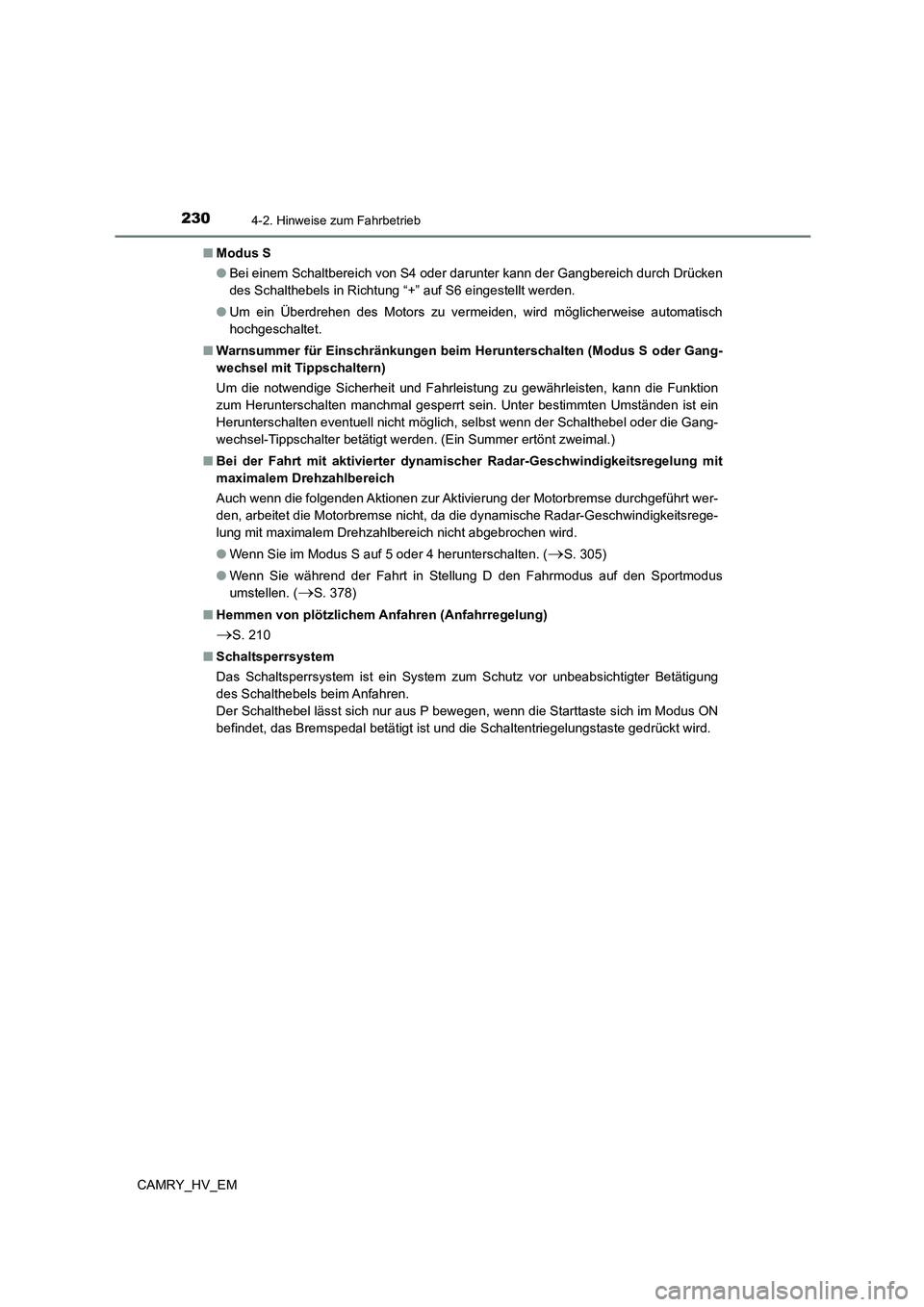 TOYOTA CAMRY 2023  Betriebsanleitungen (in German) 2304-2. Hinweise zum Fahrbetrieb
CAMRY_HV_EM 
■ Modus S 
● Bei einem Schaltbereich von S4 oder darunter kann der Gangbereich durch Drücken 
des Schalthebels in Richtung “+” auf S6 eingestellt