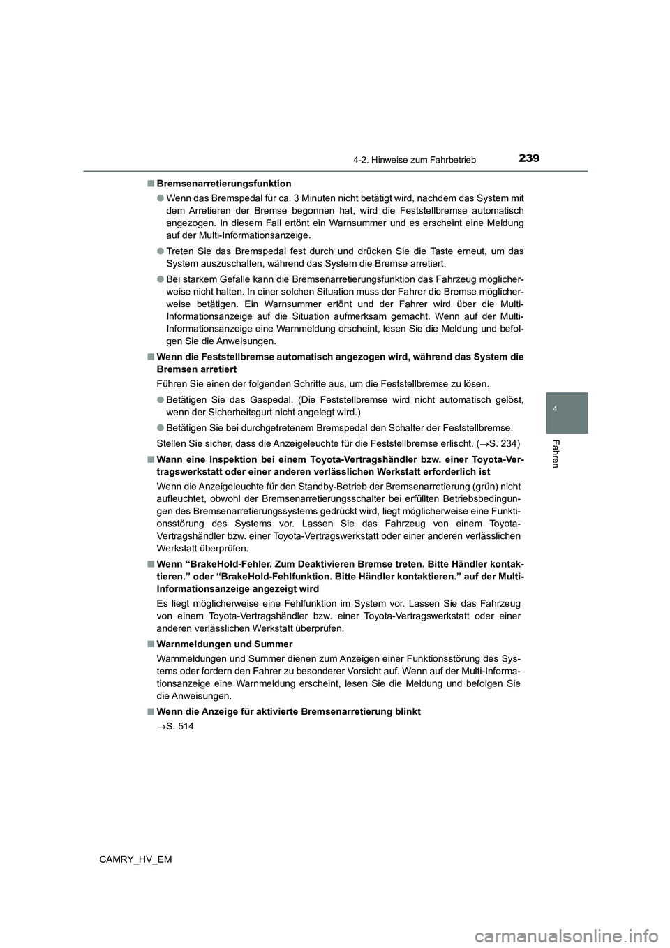 TOYOTA CAMRY 2023  Betriebsanleitungen (in German) 2394-2. Hinweise zum Fahrbetrieb
4
Fahren
CAMRY_HV_EM 
■ Bremsenarretierungsfunktion 
● Wenn das Bremspedal für ca. 3 Minuten nicht betätigt wird, nachdem das System mit 
dem Arretieren der Brem
