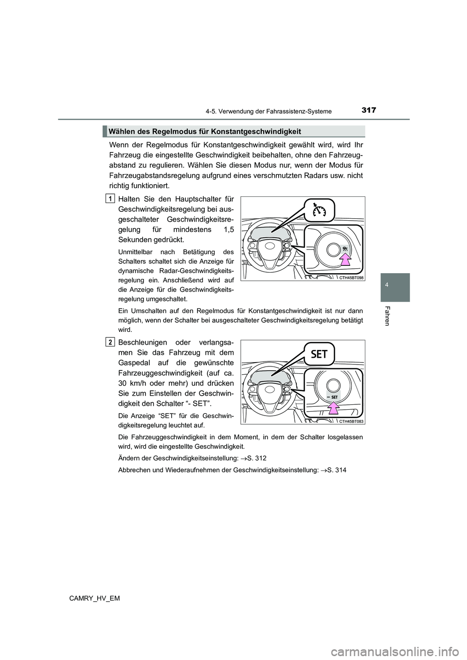 TOYOTA CAMRY 2023  Betriebsanleitungen (in German) 3174-5. Verwendung der Fahrassistenz-Systeme
4
Fahren
CAMRY_HV_EM
Wenn der Regelmodus für Konstantgeschwindigkeit gewählt wird, wird Ihr 
Fahrzeug die eingestellte Geschwindigkeit beibehalten, ohne 