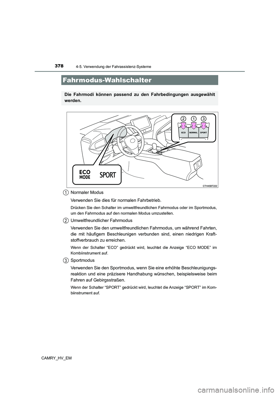 TOYOTA CAMRY 2023 Betriebsanleitungen (in German) 3784-5. Verwendung der Fahrassistenz-Systeme
CAMRY_HV_EM
Normaler Modus
Verwenden Sie dies für normalen Fahrbetrieb.
Drücken Sie den Schalter im umweltfreundlichen Fahrmodus oder im Sportmodus,
um TOYOTA CAMRY 2023 Betriebsanleitungen (in German) 3784-5. Verwendung der Fahrassistenz-Systeme
CAMRY_HV_EM
Normaler Modus
Verwenden Sie dies für normalen Fahrbetrieb.
Drücken Sie den Schalter im umweltfreundlichen Fahrmodus oder im Sportmodus,
um