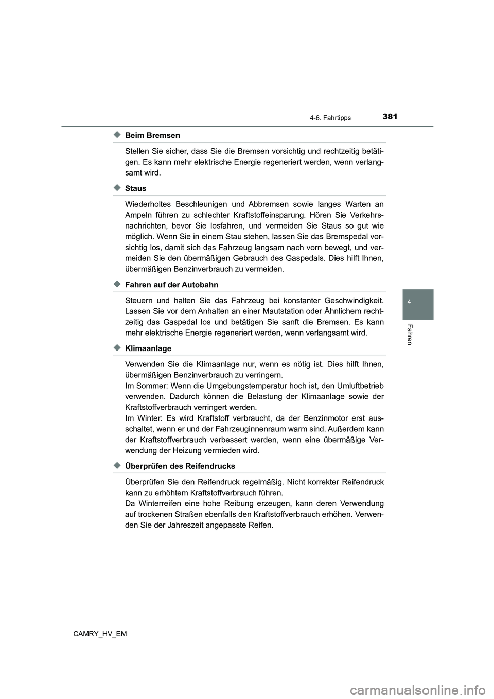 TOYOTA CAMRY 2023 Betriebsanleitungen (in German) 3814-6. Fahrtipps
4
Fahren
CAMRY_HV_EM
◆Beim Bremsen
Stellen Sie sicher, dass Sie die Bremsen vorsichtig und rechtzeitig betäti-
gen. Es kann mehr elektrische Energie regeneriert werden, wenn ver TOYOTA CAMRY 2023 Betriebsanleitungen (in German) 3814-6. Fahrtipps
4
Fahren
CAMRY_HV_EM
◆Beim Bremsen
Stellen Sie sicher, dass Sie die Bremsen vorsichtig und rechtzeitig betäti-
gen. Es kann mehr elektrische Energie regeneriert werden, wenn ver