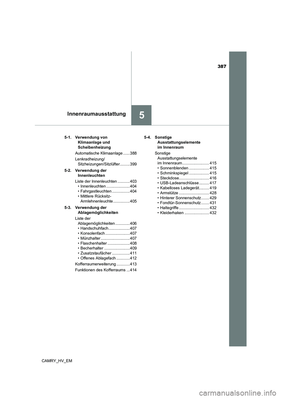 TOYOTA CAMRY 2023 Betriebsanleitungen (in German) 387
5Innenraumausstattung
CAMRY_HV_EM
5-1. Verwendung von
Klimaanlage und
Scheibenheizung
Automatische Klimaanlage ...... 388
Lenkradheizung/
Sitzheizungen/Sitzlüfter.........399
5-2. Verwend TOYOTA CAMRY 2023 Betriebsanleitungen (in German) 387
5Innenraumausstattung
CAMRY_HV_EM
5-1. Verwendung von
Klimaanlage und
Scheibenheizung
Automatische Klimaanlage ...... 388
Lenkradheizung/
Sitzheizungen/Sitzlüfter.........399
5-2. Verwend