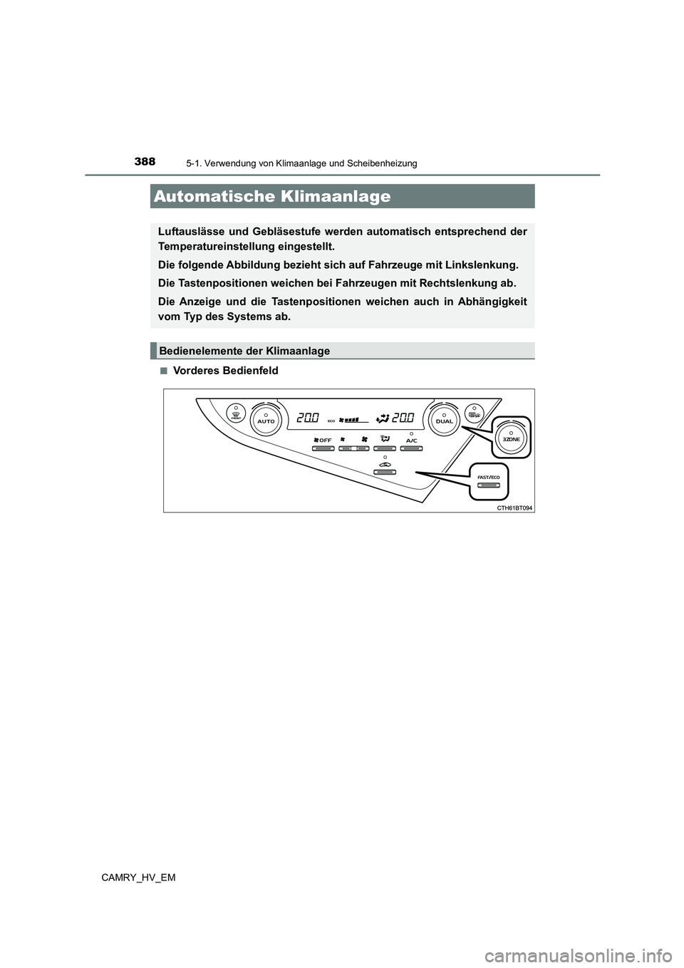TOYOTA CAMRY 2023 Betriebsanleitungen (in German) 388
CAMRY_HV_EM
5-1. Verwendung von Klimaanlage und Scheibenheizung
■Vorderes Bedienfeld
Automatische Klimaanlage
Luftauslässe und Gebläsestufe werden automatisch entsprechend der
Temperatureinst TOYOTA CAMRY 2023 Betriebsanleitungen (in German) 388
CAMRY_HV_EM
5-1. Verwendung von Klimaanlage und Scheibenheizung
■Vorderes Bedienfeld
Automatische Klimaanlage
Luftauslässe und Gebläsestufe werden automatisch entsprechend der
Temperatureinst
