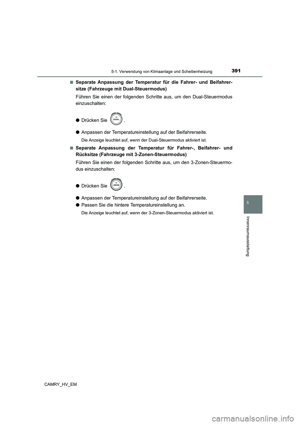 TOYOTA CAMRY 2023 Betriebsanleitungen (in German) 3915-1. Verwendung von Klimaanlage und Scheibenheizung
5
Innenraumausstattung
CAMRY_HV_EM
■Separate Anpassung der Temperatur für die Fahrer- und Beifahrer-
sitze (Fahrzeuge mit Dual-Steuermodus) TOYOTA CAMRY 2023 Betriebsanleitungen (in German) 3915-1. Verwendung von Klimaanlage und Scheibenheizung
5
Innenraumausstattung
CAMRY_HV_EM
■Separate Anpassung der Temperatur für die Fahrer- und Beifahrer-
sitze (Fahrzeuge mit Dual-Steuermodus)