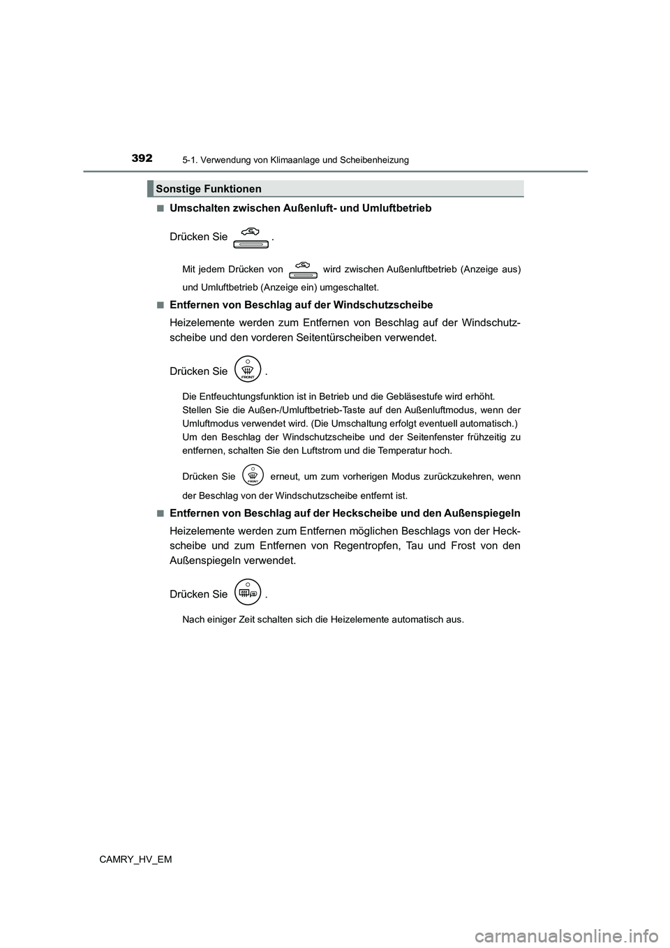 TOYOTA CAMRY 2023 Betriebsanleitungen (in German) 3925-1. Verwendung von Klimaanlage und Scheibenheizung
CAMRY_HV_EM
■Umschalten zwischen Außenl uft- und Umluftbetrieb
Drücken Sie .
Mit jedem Drücken von wird zwischen Außenluftbetrieb (Anz TOYOTA CAMRY 2023 Betriebsanleitungen (in German) 3925-1. Verwendung von Klimaanlage und Scheibenheizung
CAMRY_HV_EM
■Umschalten zwischen Außenl uft- und Umluftbetrieb
Drücken Sie .
Mit jedem Drücken von wird zwischen Außenluftbetrieb (Anz