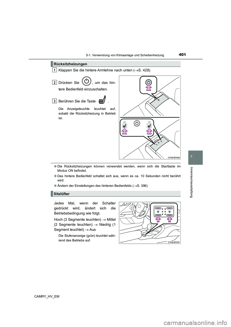 TOYOTA CAMRY 2023 Betriebsanleitungen (in German) 4015-1. Verwendung von Klimaanlage und Scheibenheizung
5
Innenraumausstattung
CAMRY_HV_EM
Klappen Sie die hintere Armlehne nach unten (S. 428)
Drücken Sie , um das hin-
tere Bedienfeld einzusch TOYOTA CAMRY 2023 Betriebsanleitungen (in German) 4015-1. Verwendung von Klimaanlage und Scheibenheizung
5
Innenraumausstattung
CAMRY_HV_EM
Klappen Sie die hintere Armlehne nach unten (S. 428)
Drücken Sie , um das hin-
tere Bedienfeld einzusch