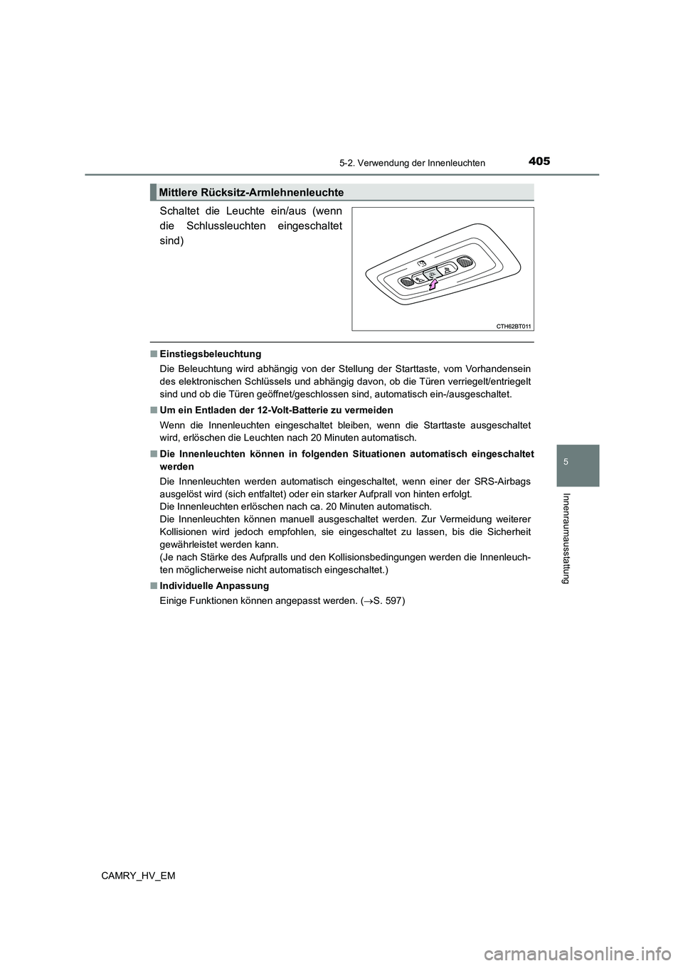 TOYOTA CAMRY 2023 Betriebsanleitungen (in German) 4055-2. Verwendung der Innenleuchten
5
Innenraumausstattung
CAMRY_HV_EM
Schaltet die Leuchte ein/aus (wenn
die Schlussleuchten eingeschaltet
sind)
■ Einstiegsbeleuchtung
Die Beleuchtung wird abh TOYOTA CAMRY 2023 Betriebsanleitungen (in German) 4055-2. Verwendung der Innenleuchten
5
Innenraumausstattung
CAMRY_HV_EM
Schaltet die Leuchte ein/aus (wenn
die Schlussleuchten eingeschaltet
sind)
■ Einstiegsbeleuchtung
Die Beleuchtung wird abh
