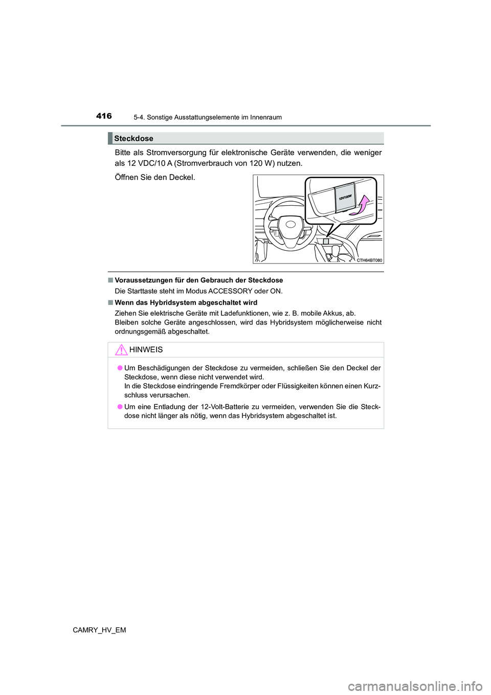 TOYOTA CAMRY 2023 Betriebsanleitungen (in German) 4165-4. Sonstige Ausstattungselemente im Innenraum
CAMRY_HV_EM
Bitte als Stromversorgung für elektronische Geräte verwenden, die weniger
als 12 VDC/10 A (Stromverbrauch von 120 W) nutzen.
Öffnen TOYOTA CAMRY 2023 Betriebsanleitungen (in German) 4165-4. Sonstige Ausstattungselemente im Innenraum
CAMRY_HV_EM
Bitte als Stromversorgung für elektronische Geräte verwenden, die weniger
als 12 VDC/10 A (Stromverbrauch von 120 W) nutzen.
Öffnen