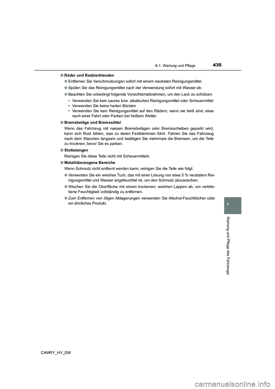 TOYOTA CAMRY 2023 Betriebsanleitungen (in German) 4356-1. Wartung und Pflege
6
Wartung und Pflege des Fahrzeugs
CAMRY_HV_EM
■ Räder und Radzierblenden
● Entfernen Sie Verschmutzungen sofort mit einem neutralen Reinigungsmittel.
● Spülen Si TOYOTA CAMRY 2023 Betriebsanleitungen (in German) 4356-1. Wartung und Pflege
6
Wartung und Pflege des Fahrzeugs
CAMRY_HV_EM
■ Räder und Radzierblenden
● Entfernen Sie Verschmutzungen sofort mit einem neutralen Reinigungsmittel.
● Spülen Si