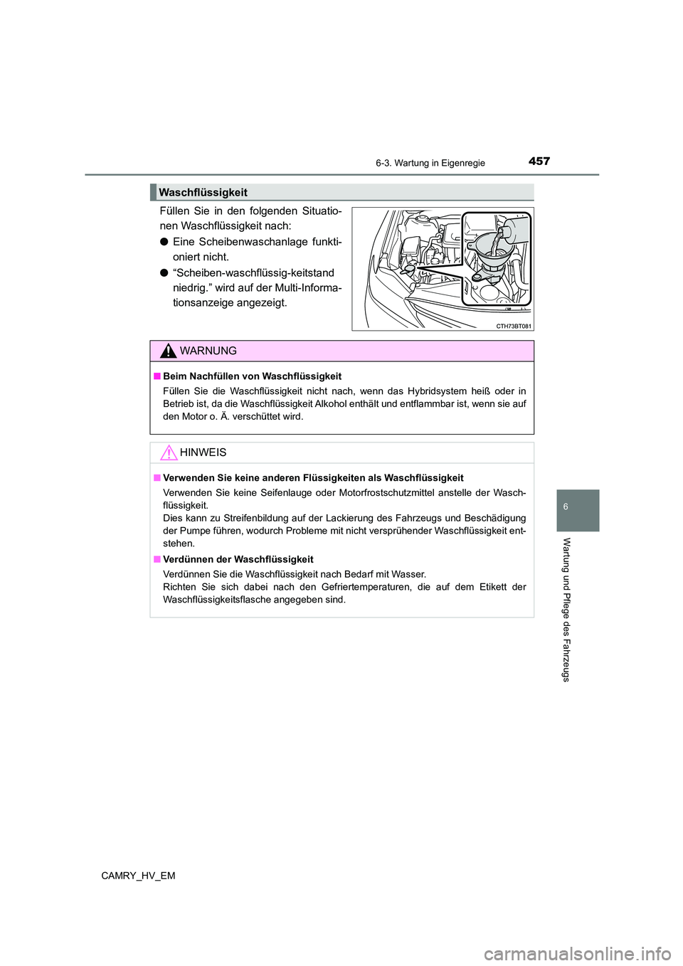 TOYOTA CAMRY 2023 Betriebsanleitungen (in German) 4576-3. Wartung in Eigenregie
6
Wartung und Pflege des Fahrzeugs
CAMRY_HV_EM
Füllen Sie in den folgenden Situatio-
nen Waschflüssigkeit nach:
● Eine Scheibenwaschanlage funkti-
oniert nicht.
TOYOTA CAMRY 2023 Betriebsanleitungen (in German) 4576-3. Wartung in Eigenregie
6
Wartung und Pflege des Fahrzeugs
CAMRY_HV_EM
Füllen Sie in den folgenden Situatio-
nen Waschflüssigkeit nach:
● Eine Scheibenwaschanlage funkti-
oniert nicht.