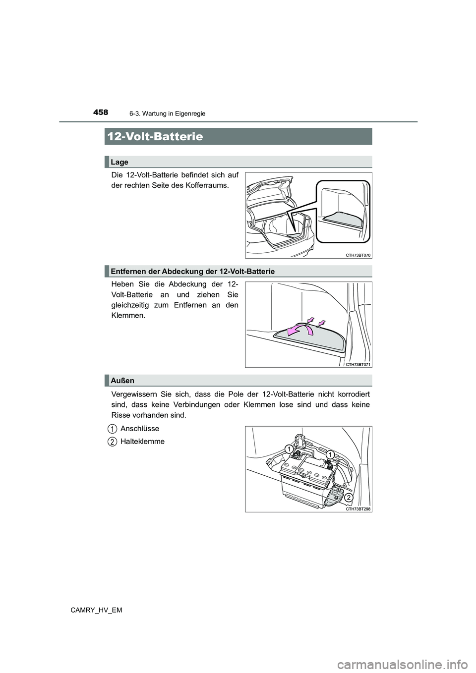 TOYOTA CAMRY 2023 Betriebsanleitungen (in German) 4586-3. Wartung in Eigenregie
CAMRY_HV_EM
Die 12-Volt-Batterie befindet sich auf
der rechten Seite des Kofferraums.
Heben Sie die Abdeckung der 12-
Volt-Batterie an und ziehen Sie
gleichzeitig zum TOYOTA CAMRY 2023 Betriebsanleitungen (in German) 4586-3. Wartung in Eigenregie
CAMRY_HV_EM
Die 12-Volt-Batterie befindet sich auf
der rechten Seite des Kofferraums.
Heben Sie die Abdeckung der 12-
Volt-Batterie an und ziehen Sie
gleichzeitig zum