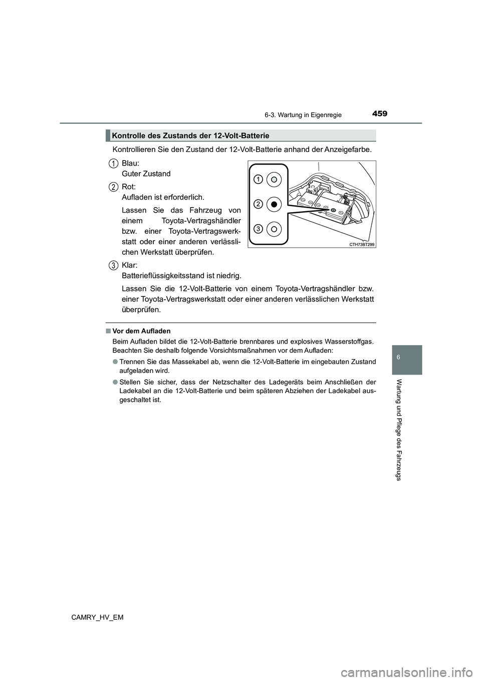 TOYOTA CAMRY 2023 Betriebsanleitungen (in German) 4596-3. Wartung in Eigenregie
6
Wartung und Pflege des Fahrzeugs
CAMRY_HV_EM
Kontrollieren Sie den Zustand der 12-Volt-Batterie anhand der Anzeigefarbe.
Blau:
Guter Zustand
Rot:
Aufladen ist erf TOYOTA CAMRY 2023 Betriebsanleitungen (in German) 4596-3. Wartung in Eigenregie
6
Wartung und Pflege des Fahrzeugs
CAMRY_HV_EM
Kontrollieren Sie den Zustand der 12-Volt-Batterie anhand der Anzeigefarbe.
Blau:
Guter Zustand
Rot:
Aufladen ist erf