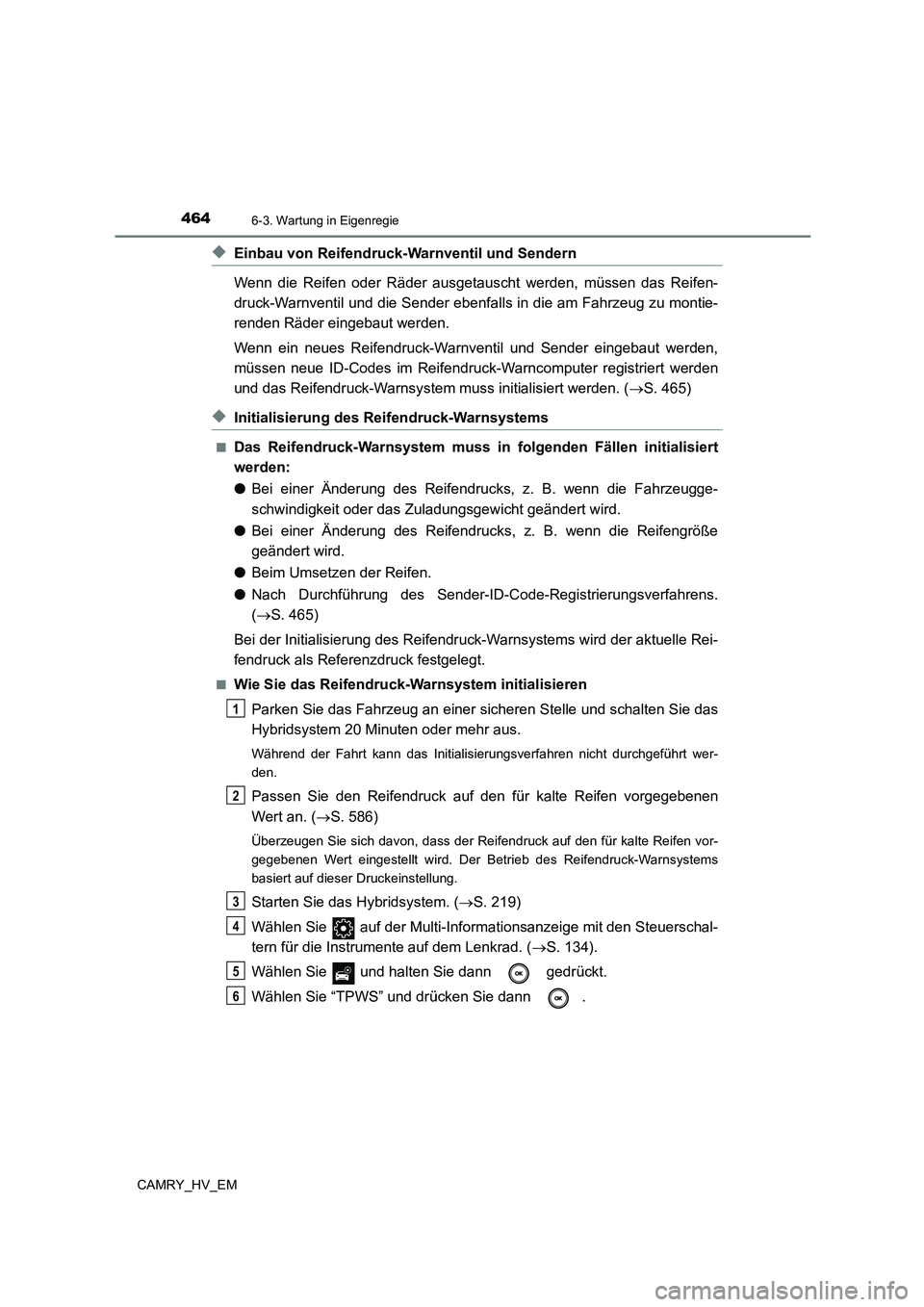 TOYOTA CAMRY 2023 Betriebsanleitungen (in German) 4646-3. Wartung in Eigenregie
CAMRY_HV_EM
◆Einbau von Reifendruck-Warnventil und Sendern
Wenn die Reifen oder Räder ausgetauscht werden, müssen das Reifen-
druck-Warnventil und die Sender ebenfa TOYOTA CAMRY 2023 Betriebsanleitungen (in German) 4646-3. Wartung in Eigenregie
CAMRY_HV_EM
◆Einbau von Reifendruck-Warnventil und Sendern
Wenn die Reifen oder Räder ausgetauscht werden, müssen das Reifen-
druck-Warnventil und die Sender ebenfa