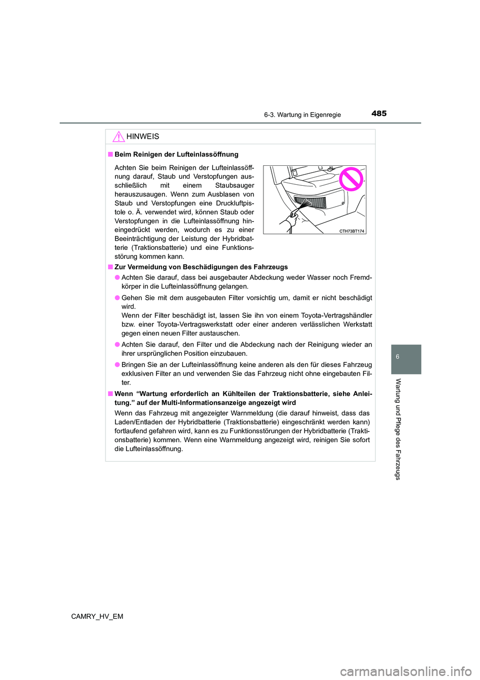 TOYOTA CAMRY 2023 Betriebsanleitungen (in German) 4856-3. Wartung in Eigenregie
6
Wartung und Pflege des Fahrzeugs
CAMRY_HV_EM
HINWEIS
■Beim Reinigen der Lufteinlassöffnung
■ Zur Vermeidung von Beschädigungen des Fahrzeugs
● Achten Sie dara TOYOTA CAMRY 2023 Betriebsanleitungen (in German) 4856-3. Wartung in Eigenregie
6
Wartung und Pflege des Fahrzeugs
CAMRY_HV_EM
HINWEIS
■Beim Reinigen der Lufteinlassöffnung
■ Zur Vermeidung von Beschädigungen des Fahrzeugs
● Achten Sie dara