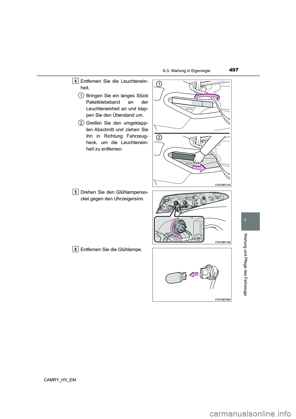 TOYOTA CAMRY 2023  Betriebsanleitungen (in German) 4976-3. Wartung in Eigenregie
6
Wartung und Pflege des Fahrzeugs
CAMRY_HV_EM
Entfernen Sie die Leuchtenein- 
heit. 
Bringen Sie ein langes Stück 
Paketklebeband an der 
Leuchteneinheit an und klap-
p