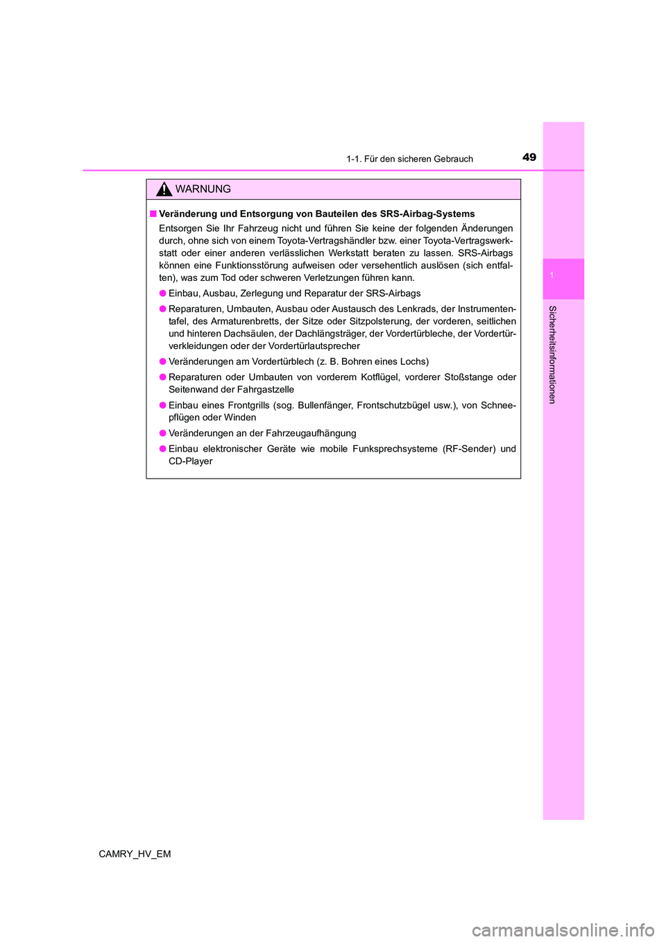 TOYOTA CAMRY 2023 Betriebsanleitungen (in German) 491-1. Für den sicheren Gebrauch
1
Sicherheitsinformationen
CAMRY_HV_EM
WARNUNG
■Veränderung und Entsorgung von Bauteilen des SRS-Airbag-Systems
Entsorgen Sie Ihr Fahrzeug nicht und führen Sie k TOYOTA CAMRY 2023 Betriebsanleitungen (in German) 491-1. Für den sicheren Gebrauch
1
Sicherheitsinformationen
CAMRY_HV_EM
WARNUNG
■Veränderung und Entsorgung von Bauteilen des SRS-Airbag-Systems
Entsorgen Sie Ihr Fahrzeug nicht und führen Sie k