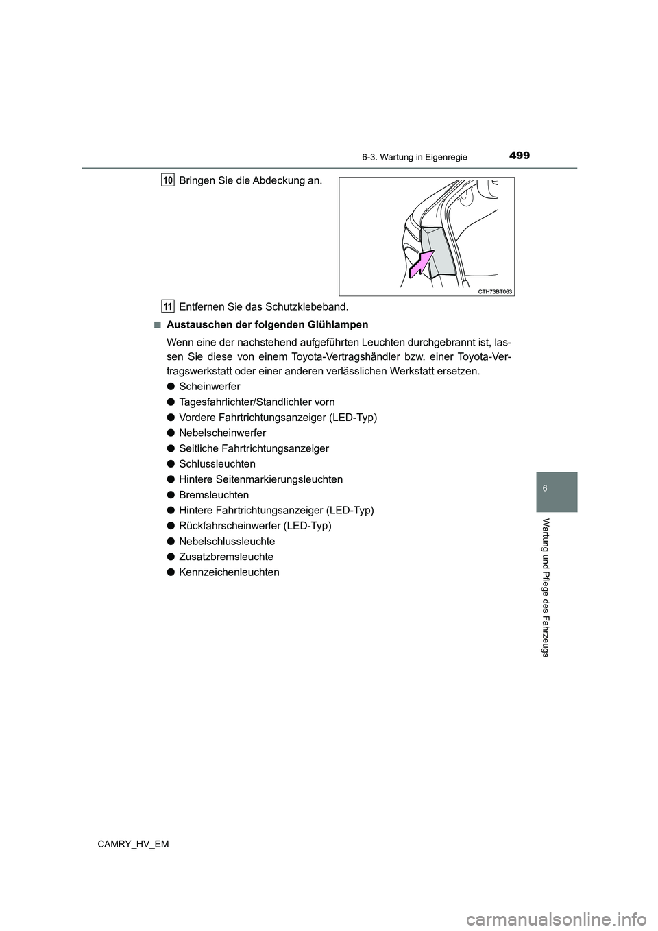 TOYOTA CAMRY 2023 Betriebsanleitungen (in German) 4996-3. Wartung in Eigenregie
6
Wartung und Pflege des Fahrzeugs
CAMRY_HV_EM
Bringen Sie die Abdeckung an.
Entfernen Sie das Schutzklebeband.
■Austauschen der folgenden Glühlampen
Wenn eine der n TOYOTA CAMRY 2023 Betriebsanleitungen (in German) 4996-3. Wartung in Eigenregie
6
Wartung und Pflege des Fahrzeugs
CAMRY_HV_EM
Bringen Sie die Abdeckung an.
Entfernen Sie das Schutzklebeband.
■Austauschen der folgenden Glühlampen
Wenn eine der n