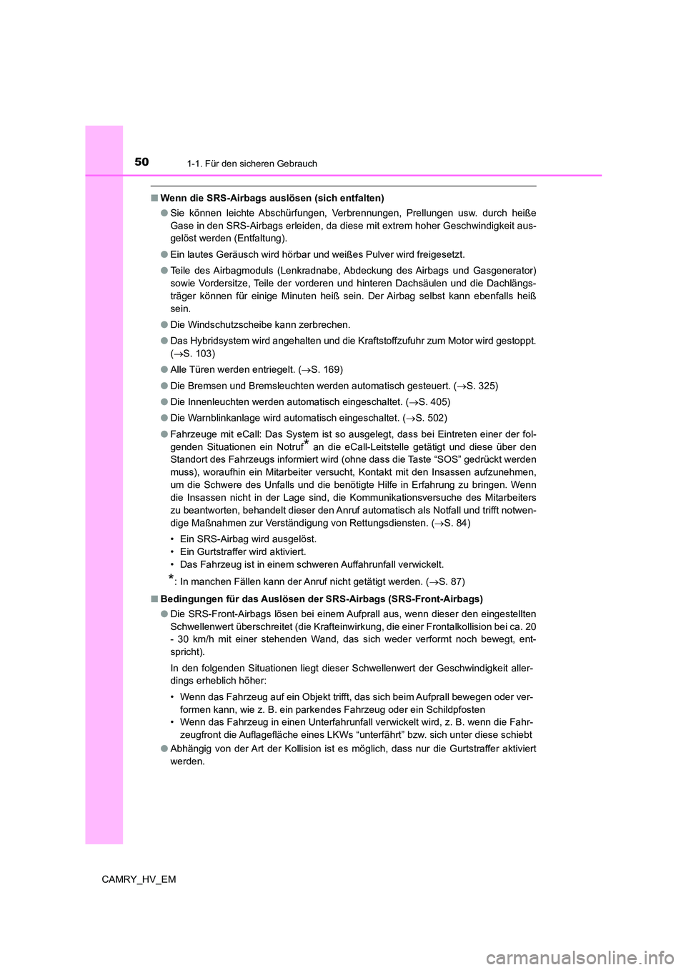 TOYOTA CAMRY 2023 Betriebsanleitungen (in German) 501-1. Für den sicheren Gebrauch
CAMRY_HV_EM
■Wenn die SRS-Airbags auslösen (sich entfalten)
● Sie können leichte Abschürfungen, Verbrennungen, Prellungen usw. durch heiße
Gase in den SRS-A TOYOTA CAMRY 2023 Betriebsanleitungen (in German) 501-1. Für den sicheren Gebrauch
CAMRY_HV_EM
■Wenn die SRS-Airbags auslösen (sich entfalten)
● Sie können leichte Abschürfungen, Verbrennungen, Prellungen usw. durch heiße
Gase in den SRS-A