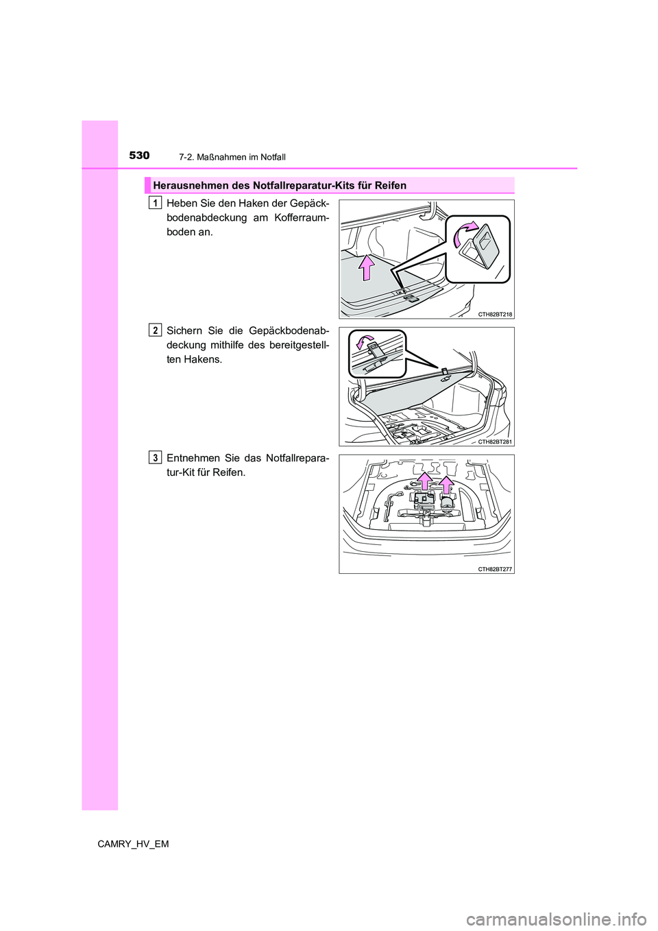 TOYOTA CAMRY 2023 Betriebsanleitungen (in German) 5307-2. Maßnahmen im Notfall
CAMRY_HV_EM
Heben Sie den Haken der Gepäck-
bodenabdeckung am Kofferraum-
boden an.
Sichern Sie die Gepäckbodenab-
deckung mithilfe des bereitgestell-
ten Hakens.
TOYOTA CAMRY 2023 Betriebsanleitungen (in German) 5307-2. Maßnahmen im Notfall
CAMRY_HV_EM
Heben Sie den Haken der Gepäck-
bodenabdeckung am Kofferraum-
boden an.
Sichern Sie die Gepäckbodenab-
deckung mithilfe des bereitgestell-
ten Hakens.