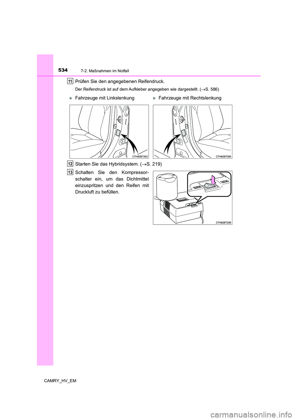TOYOTA CAMRY 2023 Betriebsanleitungen (in German) 5347-2. Maßnahmen im Notfall
CAMRY_HV_EM
Prüfen Sie den angegebenen Reifendruck.
Der Reifendruck ist auf dem Aufkleber angegeben wie dargestellt. (S. 586)
Starten Sie das Hybridsystem. (S. 219 TOYOTA CAMRY 2023 Betriebsanleitungen (in German) 5347-2. Maßnahmen im Notfall
CAMRY_HV_EM
Prüfen Sie den angegebenen Reifendruck.
Der Reifendruck ist auf dem Aufkleber angegeben wie dargestellt. (S. 586)
Starten Sie das Hybridsystem. (S. 219