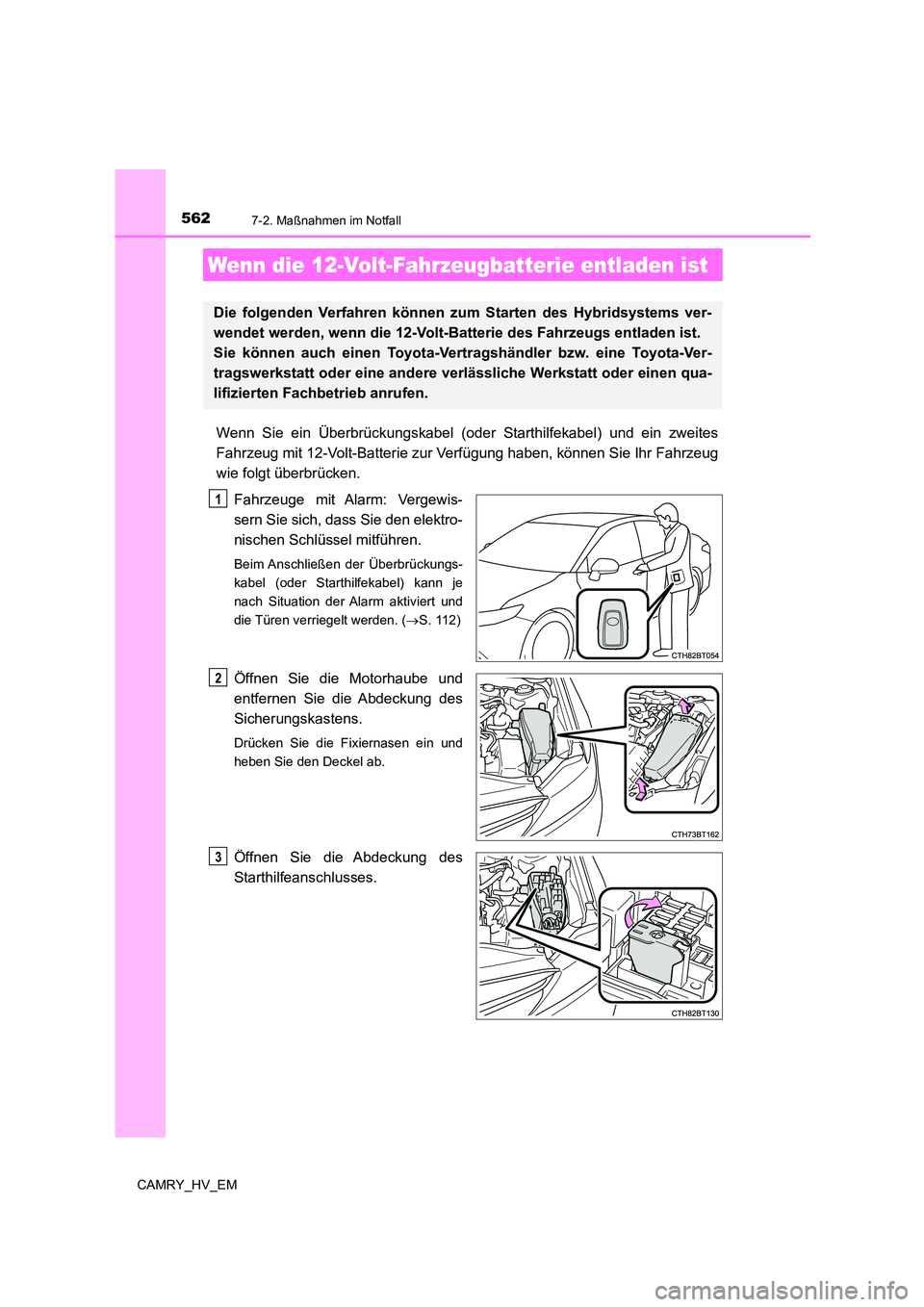 TOYOTA CAMRY 2023 Betriebsanleitungen (in German) 5627-2. Maßnahmen im Notfall
CAMRY_HV_EM
Wenn Sie ein Überbrückungskabel (oder Starthilfekabel) und ein zweites
Fahrzeug mit 12-Volt-Batterie zur Verfügung haben, können Sie Ihr Fahrzeug
wie f TOYOTA CAMRY 2023 Betriebsanleitungen (in German) 5627-2. Maßnahmen im Notfall
CAMRY_HV_EM
Wenn Sie ein Überbrückungskabel (oder Starthilfekabel) und ein zweites
Fahrzeug mit 12-Volt-Batterie zur Verfügung haben, können Sie Ihr Fahrzeug
wie f