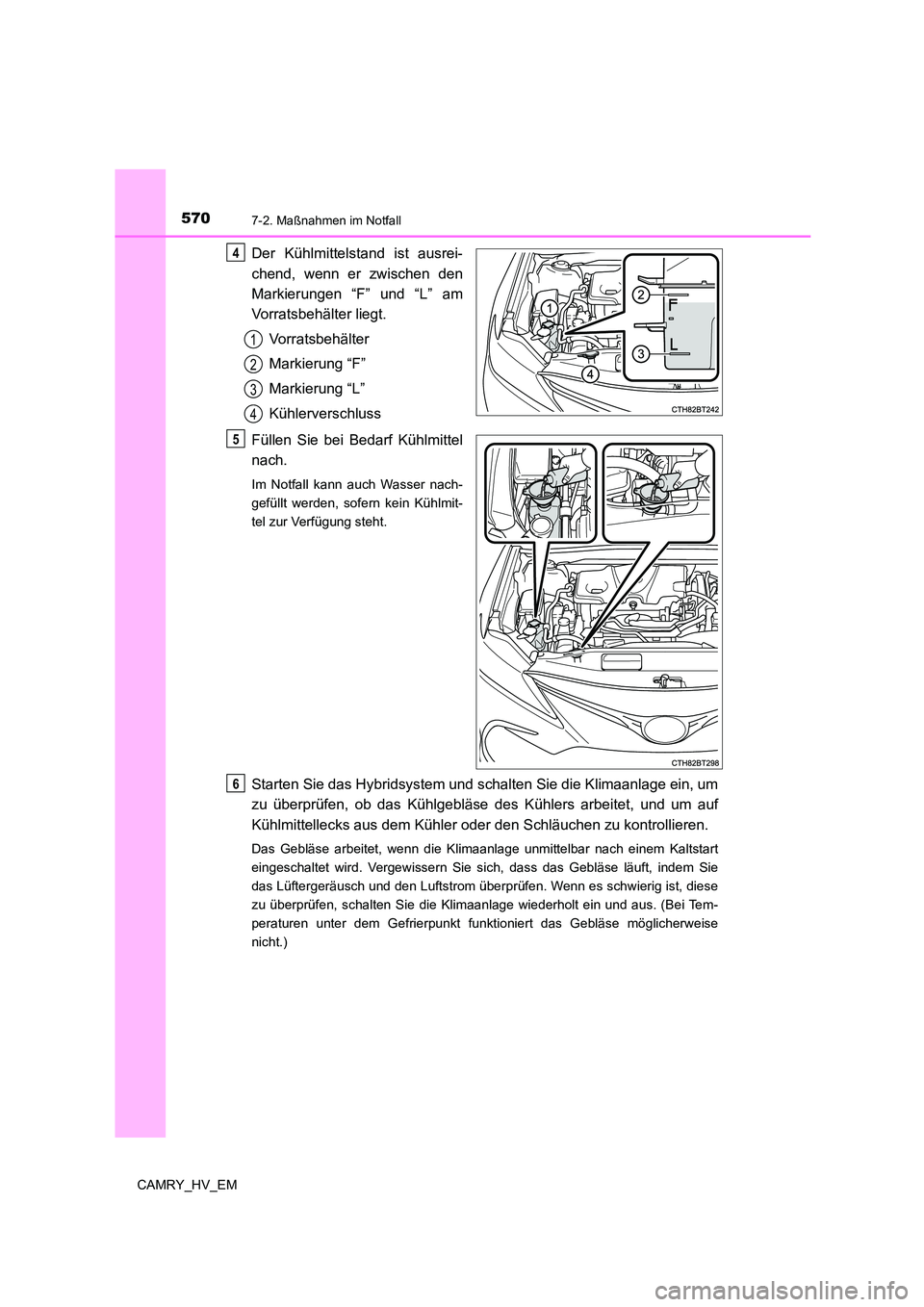 TOYOTA CAMRY 2023 Betriebsanleitungen (in German) 5707-2. Maßnahmen im Notfall
CAMRY_HV_EM
Der Kühlmittelstand ist ausrei-
chend, wenn er zwischen den
Markierungen “F” und “L” am
Vorratsbehälter liegt.
Vorratsbehälter
Markierung “F TOYOTA CAMRY 2023 Betriebsanleitungen (in German) 5707-2. Maßnahmen im Notfall
CAMRY_HV_EM
Der Kühlmittelstand ist ausrei-
chend, wenn er zwischen den
Markierungen “F” und “L” am
Vorratsbehälter liegt.
Vorratsbehälter
Markierung “F
