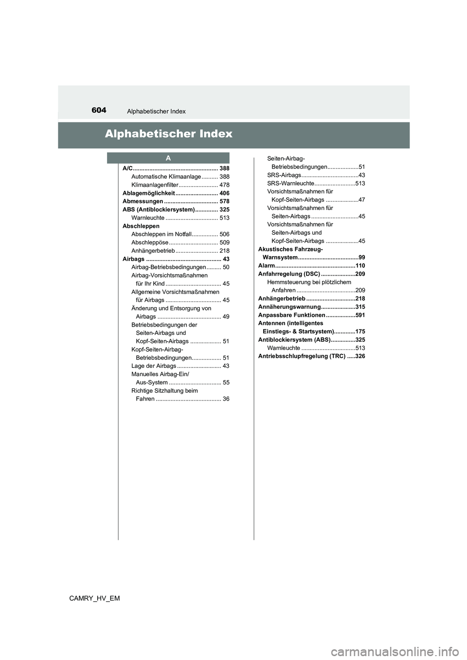 TOYOTA CAMRY 2023  Betriebsanleitungen (in German) 604
CAMRY_HV_EM
Alphabetischer Index
Alphabetischer Index
A/C.................................................... 388 
Automatische Klimaanlage .......... 388
Klimaanlagenfilter ......................