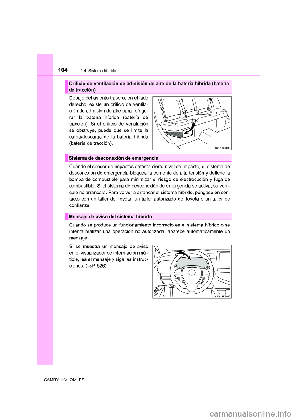 TOYOTA CAMRY 2023 Manual del propietario (in Spanish) 1041-4. Sistema híbrido
CAMRY_HV_OM_ES
Debajo del asiento trasero, en el lado
derecho, existe un orificio de ventila-
ción de admisión de aire para refrige-
rar la batería híbrida (batería de TOYOTA CAMRY 2023 Manual del propietario (in Spanish) 1041-4. Sistema híbrido
CAMRY_HV_OM_ES
Debajo del asiento trasero, en el lado
derecho, existe un orificio de ventila-
ción de admisión de aire para refrige-
rar la batería híbrida (batería de