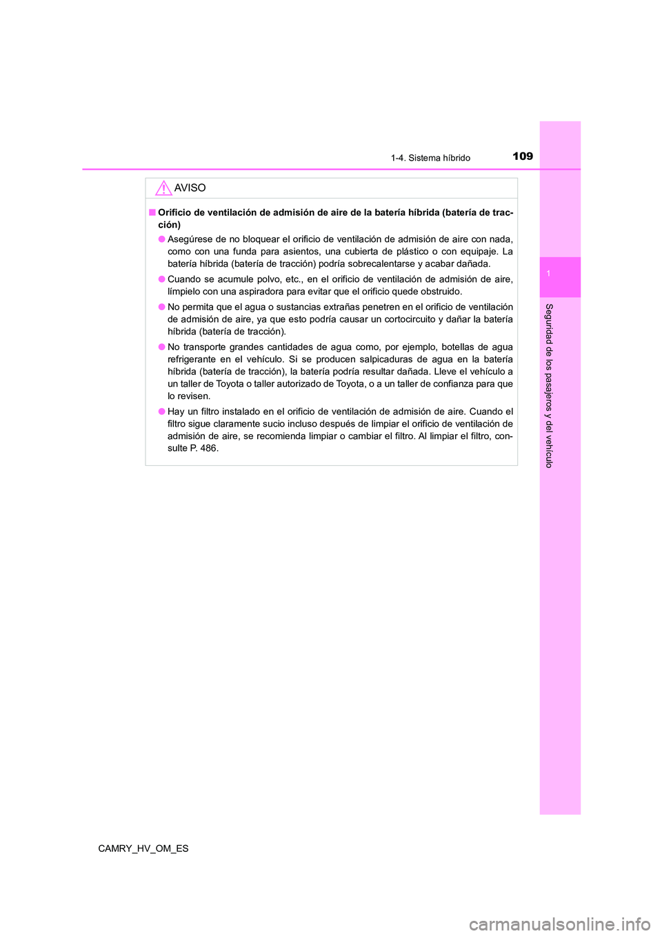 TOYOTA CAMRY 2023  Manual del propietario (in Spanish) 1091-4. Sistema híbrido
1
Seguridad de los pasajeros y del vehículo
CAMRY_HV_OM_ES
AV I S O
■Orificio de ventilación de admisión de aire de la batería híbrida (batería de trac- 
ción) 
● A