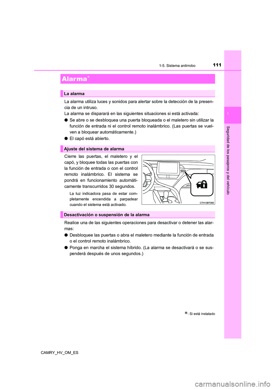 TOYOTA CAMRY 2023  Manual del propietario (in Spanish) 1111-5. Sistema antirrobo
1
Seguridad de los pasajeros y del vehículo
CAMRY_HV_OM_ES
La alarma utiliza luces y sonidos para alertar sobre la detección de la presen- 
cia de un intruso. 
La alarma se