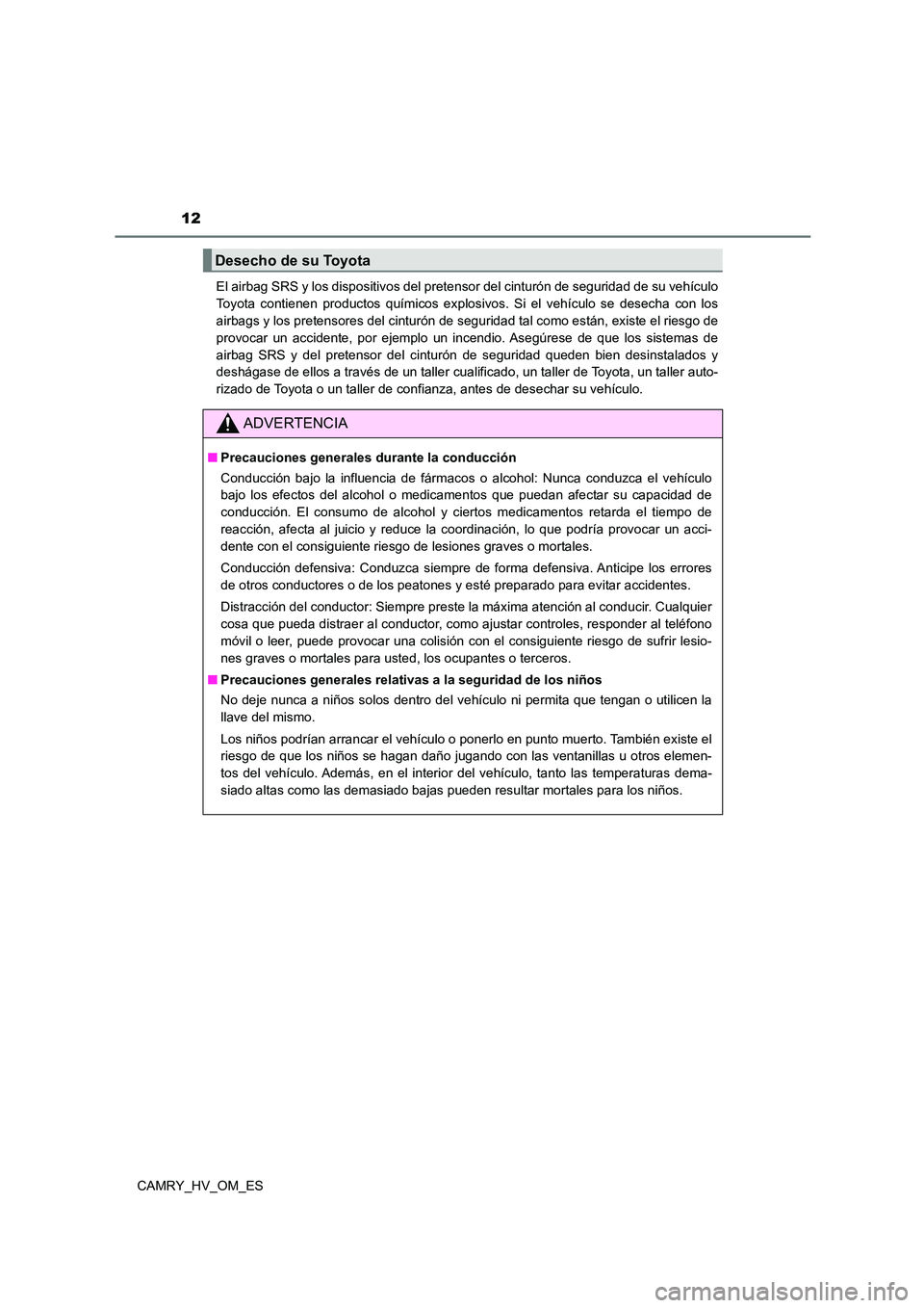 TOYOTA CAMRY 2023 Manual del propietario (in Spanish) 12
CAMRY_HV_OM_ES
El airbag SRS y los dispositivos del pretensor del cinturón de seguridad de su vehículo
Toyota contienen productos químicos explosivos. Si el vehículo se desecha con los
airbag TOYOTA CAMRY 2023 Manual del propietario (in Spanish) 12
CAMRY_HV_OM_ES
El airbag SRS y los dispositivos del pretensor del cinturón de seguridad de su vehículo
Toyota contienen productos químicos explosivos. Si el vehículo se desecha con los
airbag