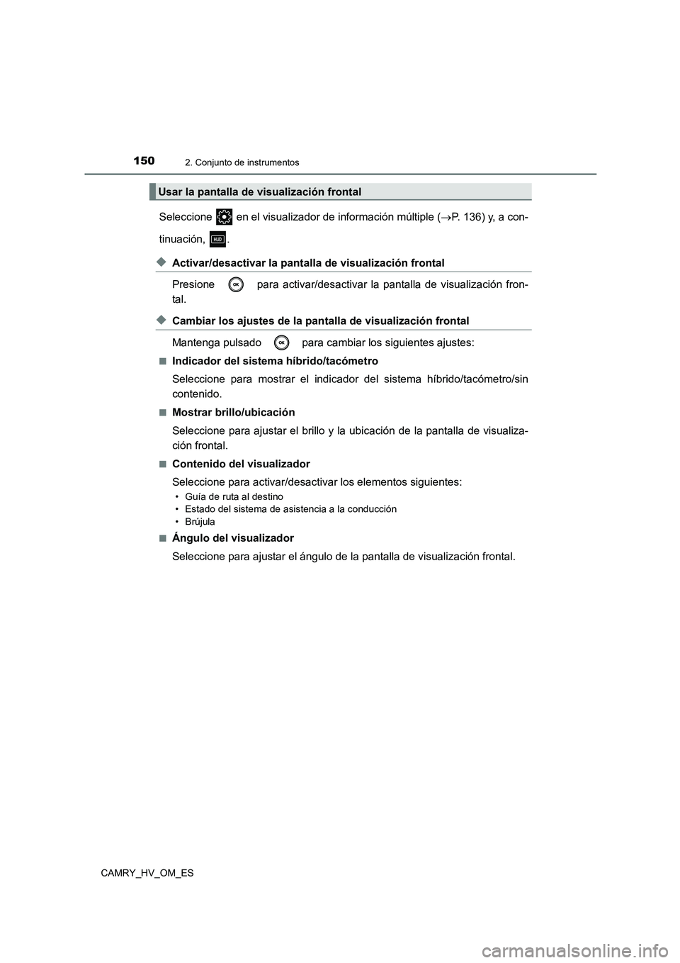 TOYOTA CAMRY 2023 Manual del propietario (in Spanish) 1502. Conjunto de instrumentos
CAMRY_HV_OM_ES
Seleccione en el visualizador de información múltiple (P. 136) y, a con-
tinuación, .
◆Activar/desactivar la pantalla de visualización frontal TOYOTA CAMRY 2023 Manual del propietario (in Spanish) 1502. Conjunto de instrumentos
CAMRY_HV_OM_ES
Seleccione en el visualizador de información múltiple (P. 136) y, a con-
tinuación, .
◆Activar/desactivar la pantalla de visualización frontal