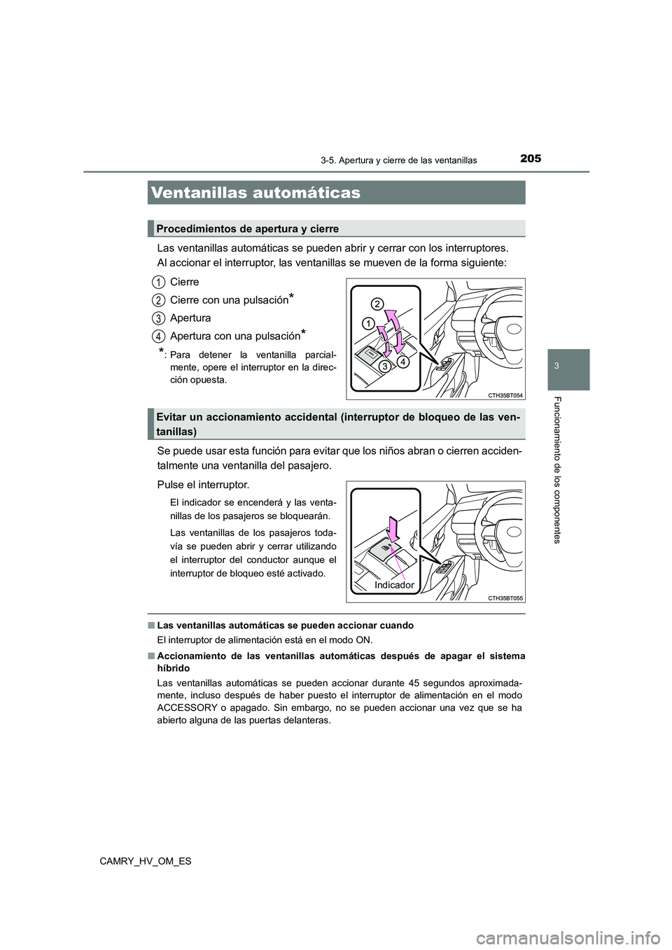 TOYOTA CAMRY 2023  Manual del propietario (in Spanish) 205
3
Funcionamiento de los componentes
CAMRY_HV_OM_ES
3-5. Apertura y cierre de las ventanillas
Las ventanillas automáticas se pueden abrir y cerrar con los interruptores. 
Al accionar el interrupto
