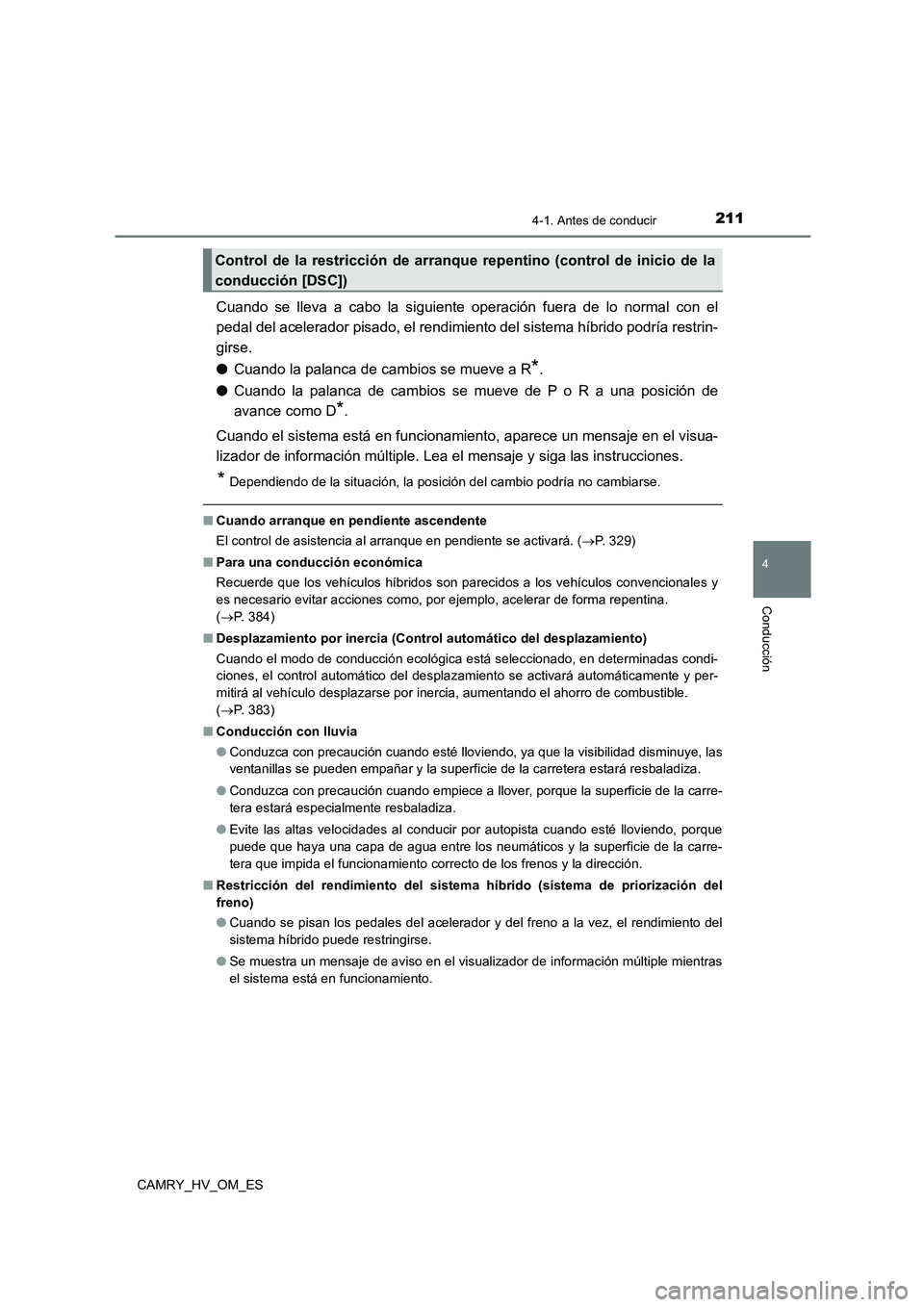 TOYOTA CAMRY 2023  Manual del propietario (in Spanish) 2114-1. Antes de conducir
4
Conducción
CAMRY_HV_OM_ES
Cuando se lleva a cabo la siguiente operación fuera de lo normal con el 
pedal del acelerador pisado, el rendimiento del sistema híbrido podrí