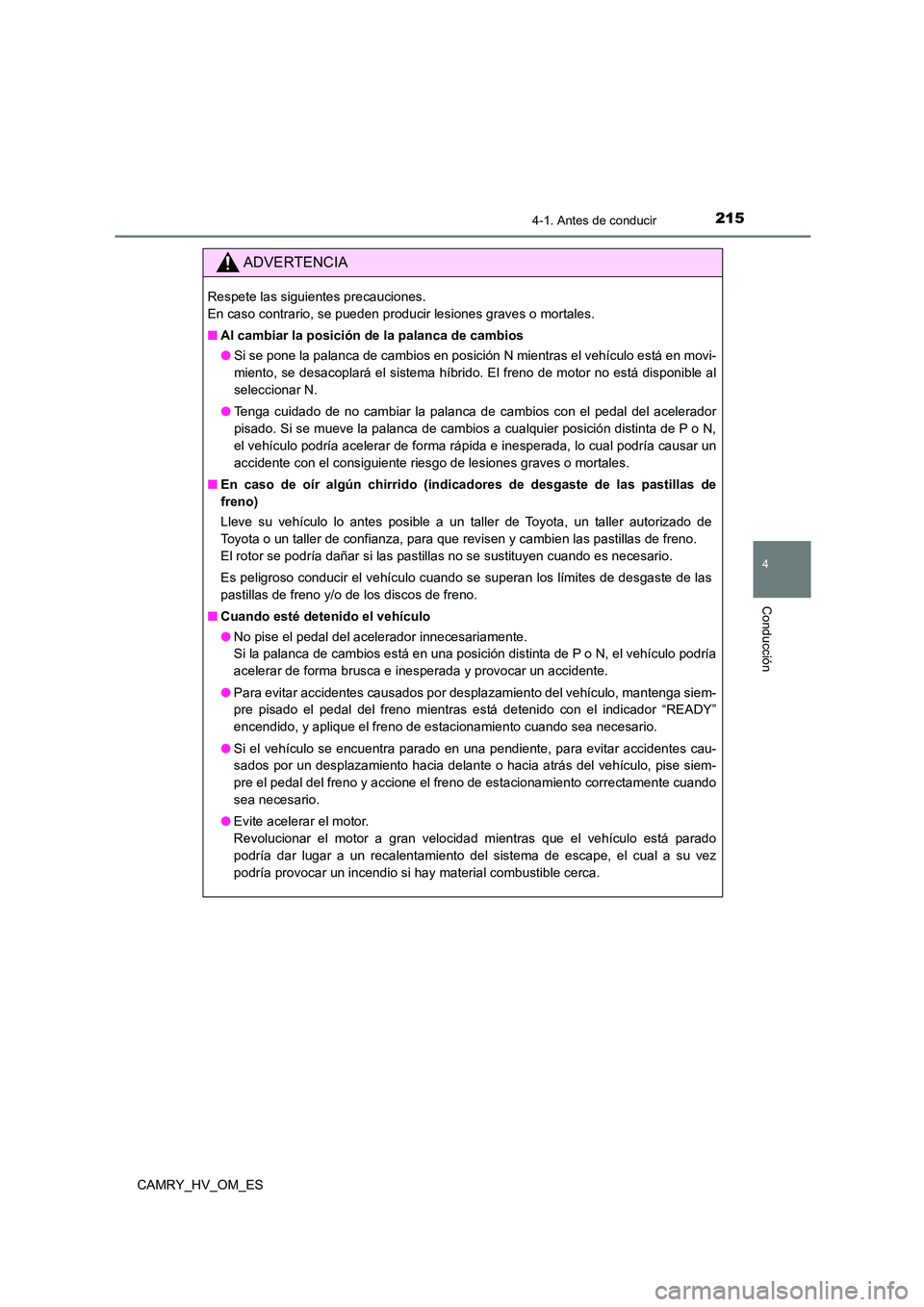 TOYOTA CAMRY 2023  Manual del propietario (in Spanish) 2154-1. Antes de conducir
4
Conducción
CAMRY_HV_OM_ES
ADVERTENCIA
Respete las siguientes precauciones.  
En caso contrario, se pueden producir lesiones graves o mortales. 
■ Al cambiar la posición