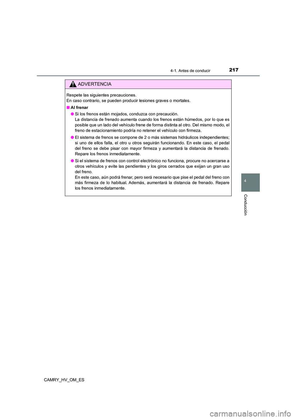 TOYOTA CAMRY 2023  Manual del propietario (in Spanish) 2174-1. Antes de conducir
4
Conducción
CAMRY_HV_OM_ES
ADVERTENCIA
Respete las siguientes precauciones.  
En caso contrario, se pueden producir lesiones graves o mortales. 
■ Al frenar 
● Si los f
