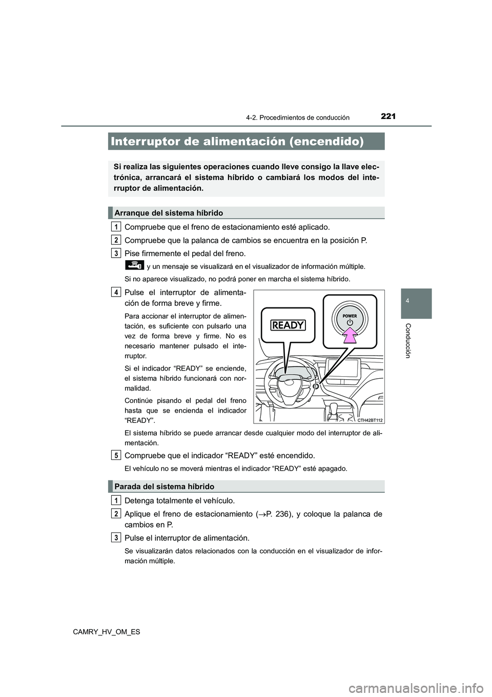 TOYOTA CAMRY 2023  Manual del propietario (in Spanish) 221
4
Conducción
CAMRY_HV_OM_ES
4-2. Procedimientos de conducción
Compruebe que el freno de estacionamiento esté aplicado. 
Compruebe que la palanca de cambios se encuentra en la posición P. 
Pise