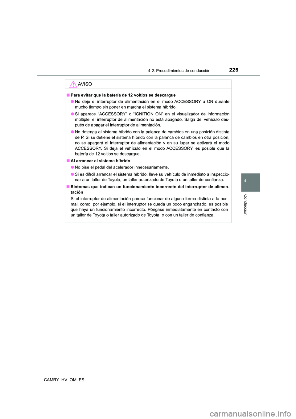 TOYOTA CAMRY 2023  Manual del propietario (in Spanish) 2254-2. Procedimientos de conducción
4
Conducción
CAMRY_HV_OM_ES
AV I S O
■Para evitar que la batería de 12 voltios se descargue 
● No deje el interruptor de alimentación en el modo ACCESSORY 
