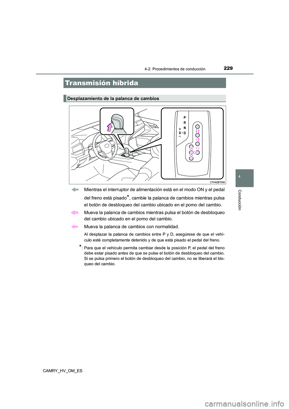 TOYOTA CAMRY 2023  Manual del propietario (in Spanish) 2294-2. Procedimientos de conducción
4
Conducción
CAMRY_HV_OM_ES
Mientras el interruptor de alimentación está en el modo ON y el pedal 
del freno está pisado*, cambie la palanca de cambios mientr