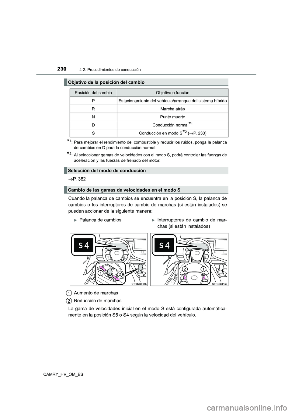 TOYOTA CAMRY 2023  Manual del propietario (in Spanish) 2304-2. Procedimientos de conducción
CAMRY_HV_OM_ES
*1: Para mejorar el rendimiento del combustible y reducir los ruidos, ponga la palanca 
de cambios en D para la conducción normal.
*2: Al seleccio