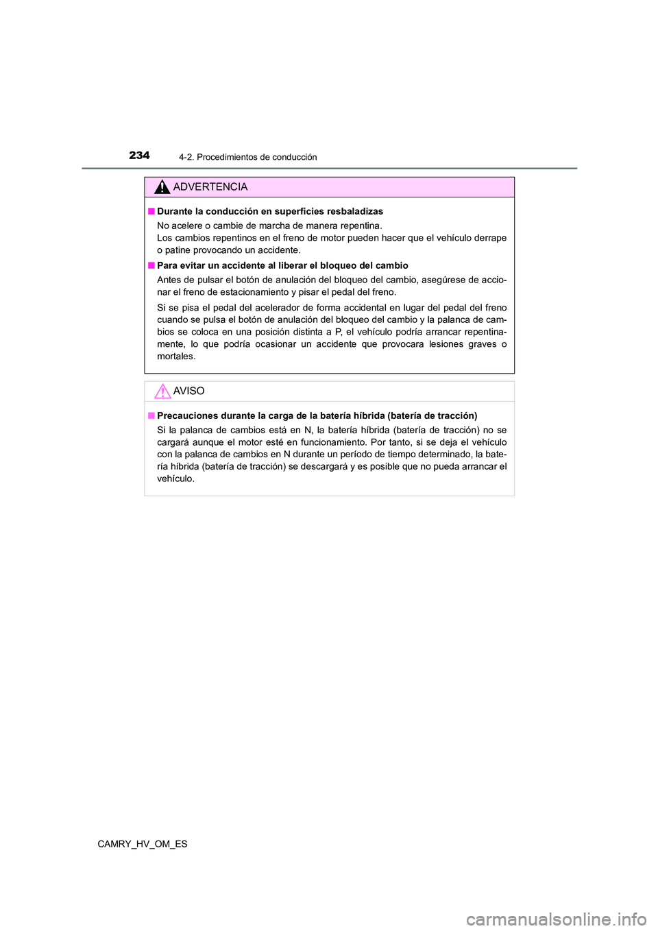 TOYOTA CAMRY 2023  Manual del propietario (in Spanish) 2344-2. Procedimientos de conducción
CAMRY_HV_OM_ES
ADVERTENCIA
■Durante la conducción en superficies resbaladizas 
No acelere o cambie de marcha de manera repentina.  
Los cambios repentinos en e