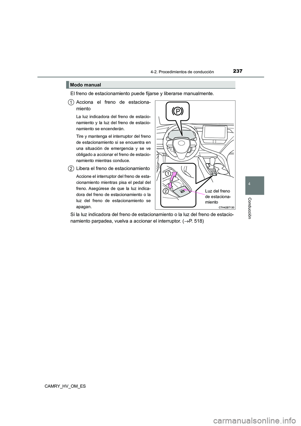 TOYOTA CAMRY 2023  Manual del propietario (in Spanish) 2374-2. Procedimientos de conducción
4
Conducción
CAMRY_HV_OM_ES
El freno de estacionamiento puede fijarse y liberarse manualmente.  
Acciona el freno de estaciona- 
miento
La luz indicadora del fre