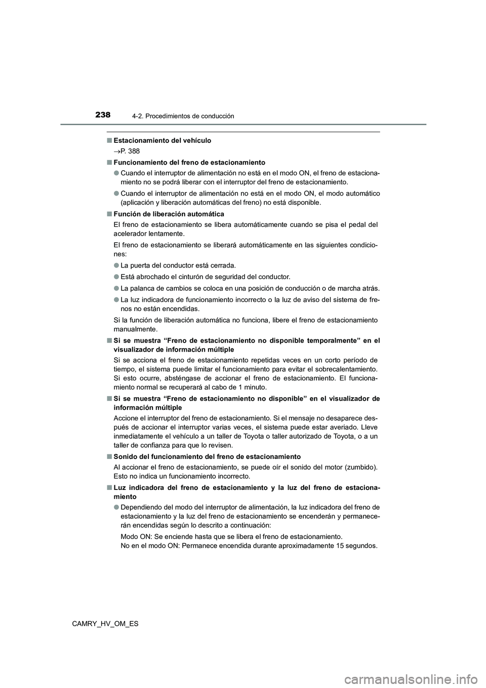 TOYOTA CAMRY 2023  Manual del propietario (in Spanish) 2384-2. Procedimientos de conducción
CAMRY_HV_OM_ES
■Estacionamiento del vehículo 
 P.  3 8 8 
■ Funcionamiento del freno de estacionamiento 
● Cuando el interruptor de alimentación no est
